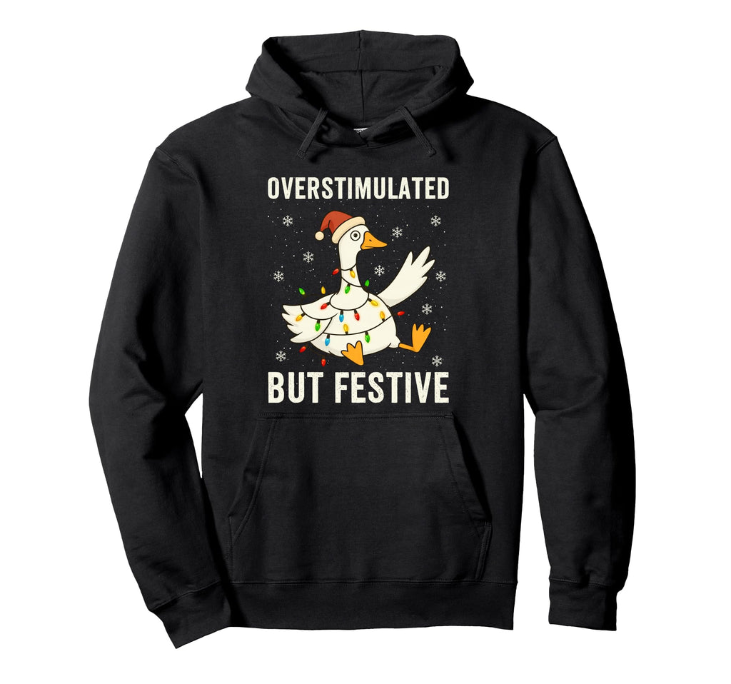 Funny Goose Overstimulated But Festive Party Hoodie - Trendy Graphic Unisex - T-Shirt, Sweatshirt, Hoodie