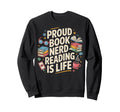 Proud Book Nerd Lover Reading Is Life Sweatshirt - Graphic Print Men Women - T-Shirt, Sweatshirt, Hoodie
