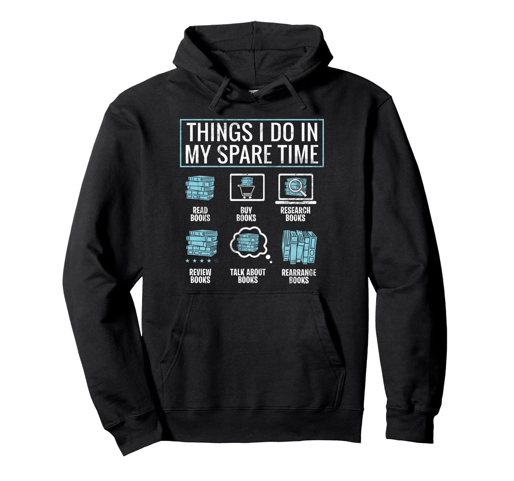 Things I Do My Spare Time Books Geek Hoodie - Novelty Apparel Men Women - T-Shirt, Sweatshirt, Hoodie