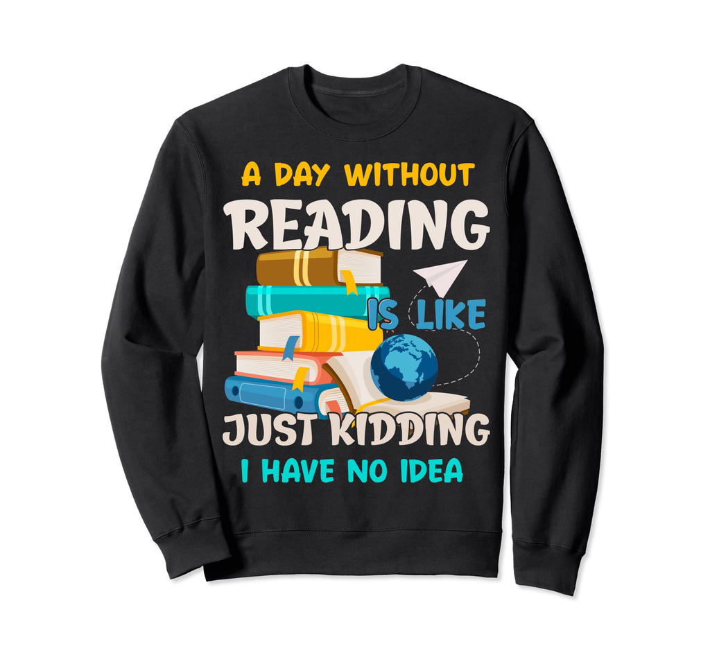 Read Book Day Without Reading Books Sweatshirt - Graphic Print Men Women - T-Shirt, Sweatshirt, Hoodie