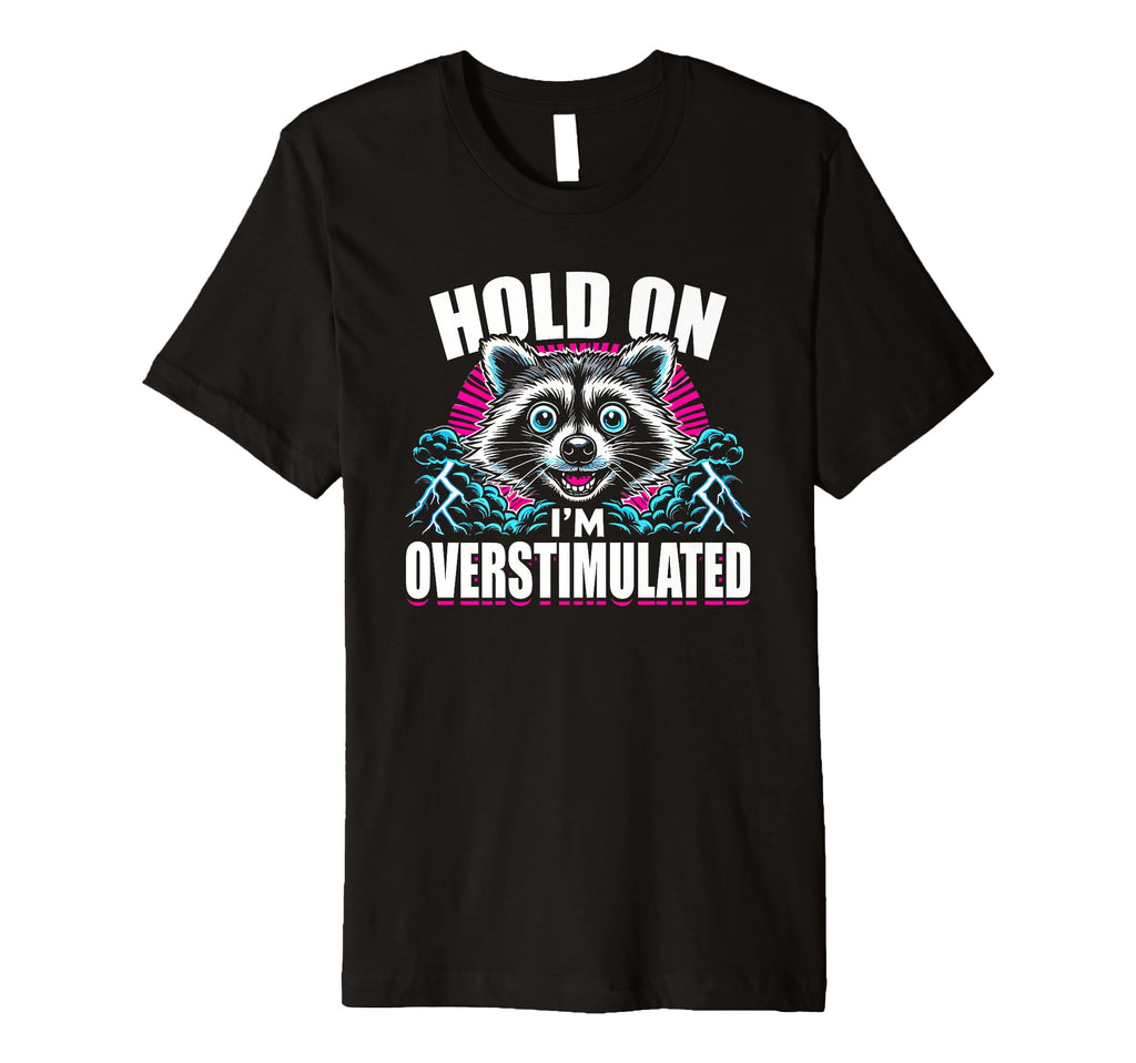 Hold Im Overstimulated Raccoon Funny T-Shirt - Trendy Graphic Unisex - T-Shirt, Sweatshirt, Hoodie