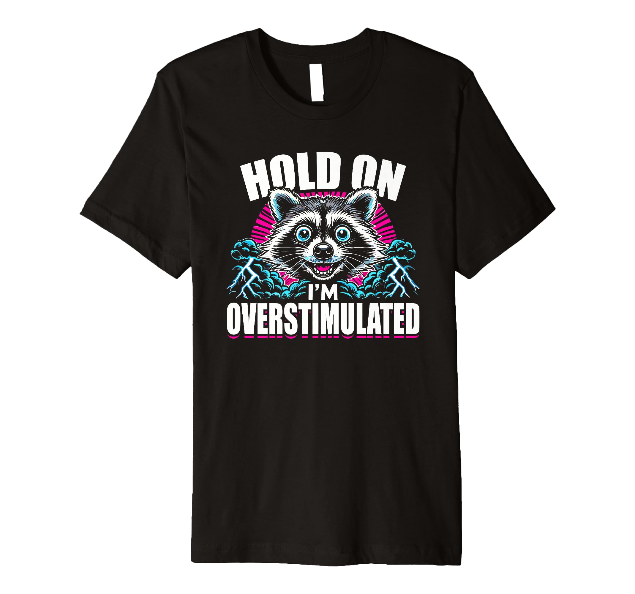 Hold Im Overstimulated Raccoon Funny T-Shirt - Trendy Graphic Unisex - T-Shirt, Sweatshirt, Hoodie