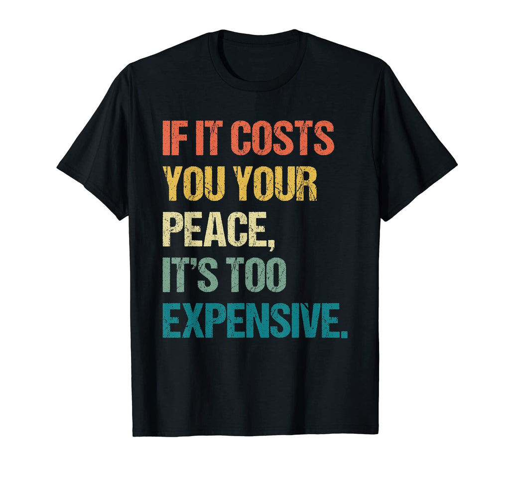 If It Costs You Your Peace Its Too T-Shirt - Custom Art Print Men Women - T-Shirt, Sweatshirt, Hoodie