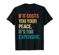 If It Costs You Your Peace Its Too T-Shirt - Custom Art Print Men Women - T-Shirt, Sweatshirt, Hoodie