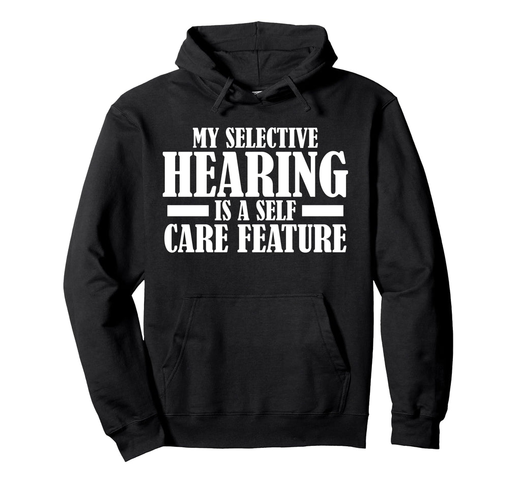 My Selective Hearing Is Self Care Feature Hoodie - Novelty Apparel Unisex - T-Shirt, Sweatshirt, Hoodie
