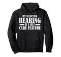 My Selective Hearing Is Self Care Feature Hoodie - Novelty Apparel Unisex - T-Shirt, Sweatshirt, Hoodie