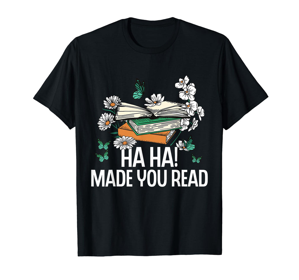Ha Ha Made You Read Funny Reading T-Shirt - Graphic Print for Adults - T-Shirt, Sweatshirt, Hoodie