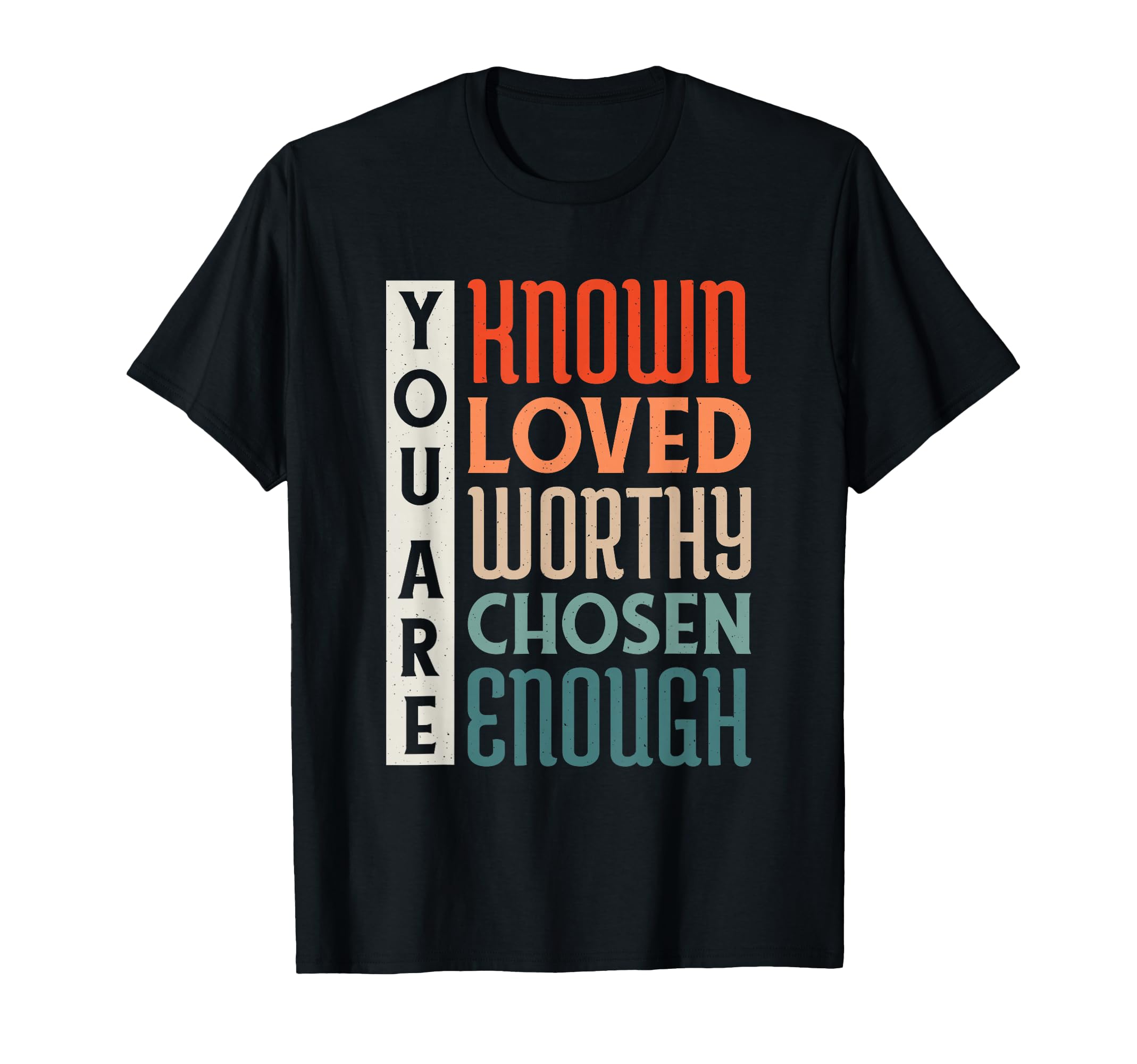 You Are Known Loved Worthy Chosen Enough T-Shirt - Streetwear Style Unisex - T-Shirt, Sweatshirt, Hoodie