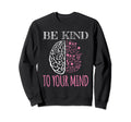 Be Kind To Your Mind Floral Sweatshirt - Custom Art Print for Adults - T-Shirt, Sweatshirt, Hoodie