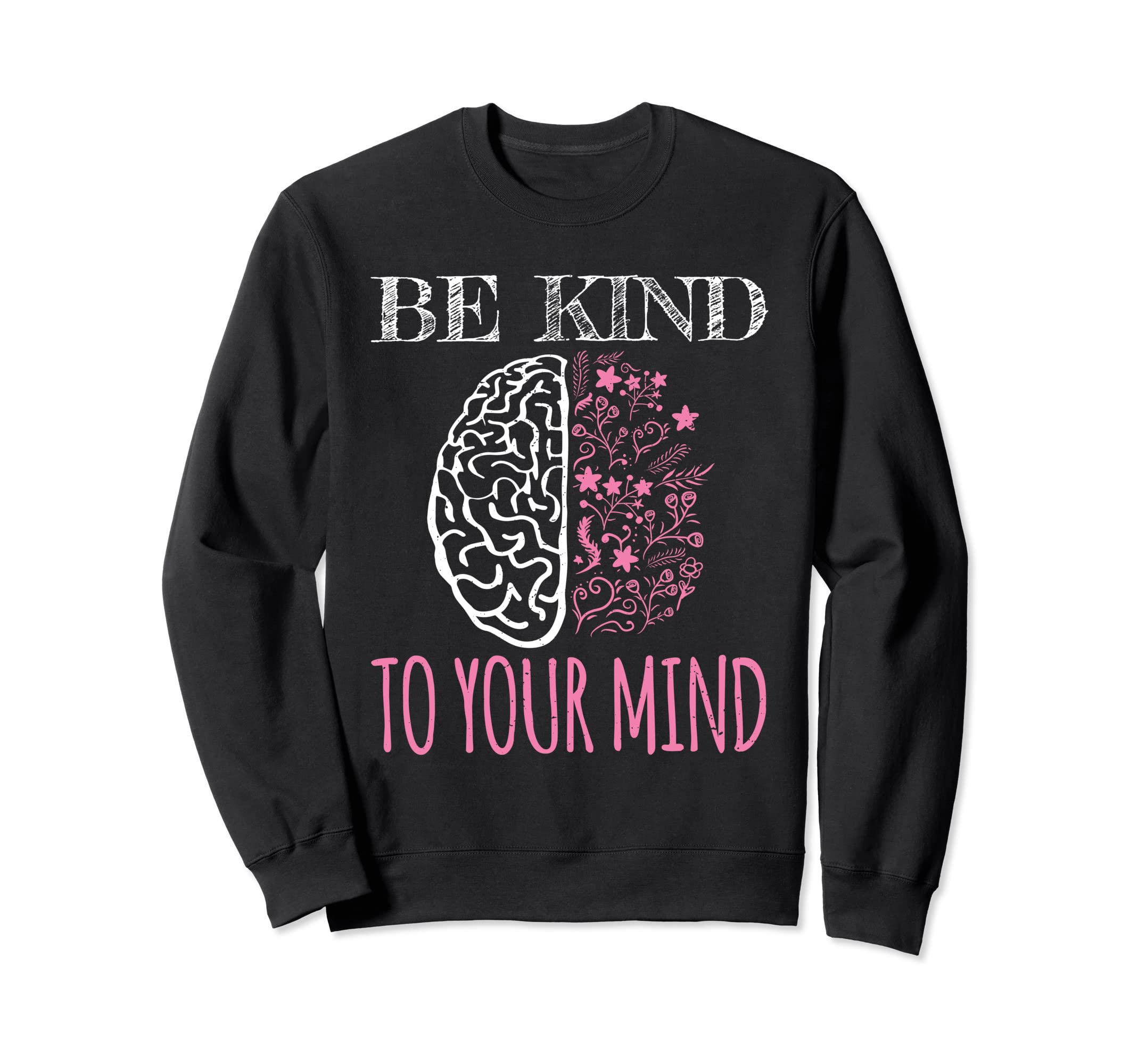 Be Kind To Your Mind Floral Sweatshirt - Custom Art Print for Adults - T-Shirt, Sweatshirt, Hoodie