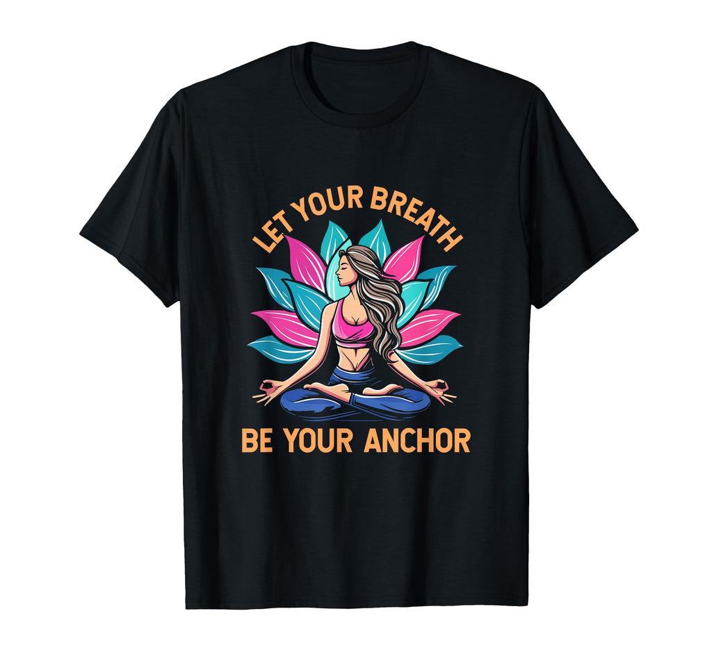 Let Your Breath Be Your Anchor Yoga T-Shirt - Novelty Apparel Men Women - T-Shirt, Sweatshirt, Hoodie