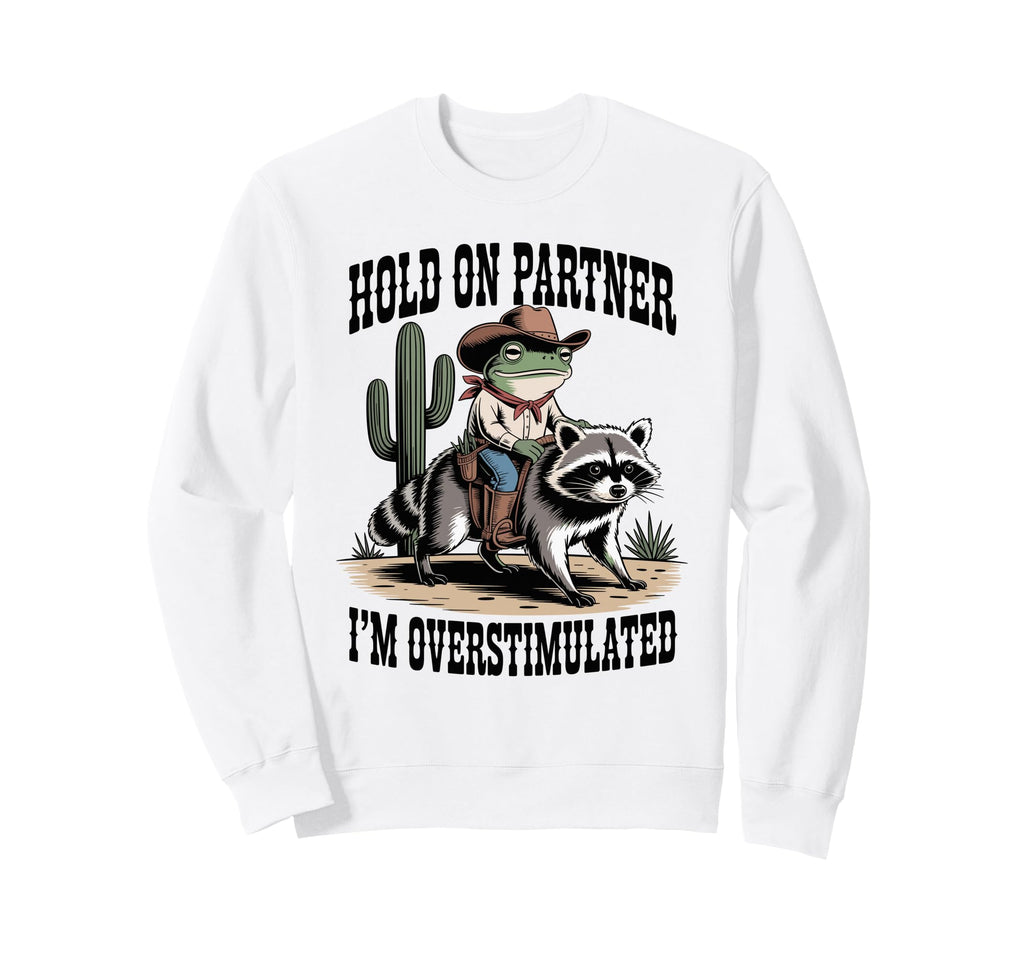 Hold Partner Im Overstimulated Cowboy Sweatshirt - Minimalist Print Unisex - T-Shirt, Sweatshirt, Hoodie