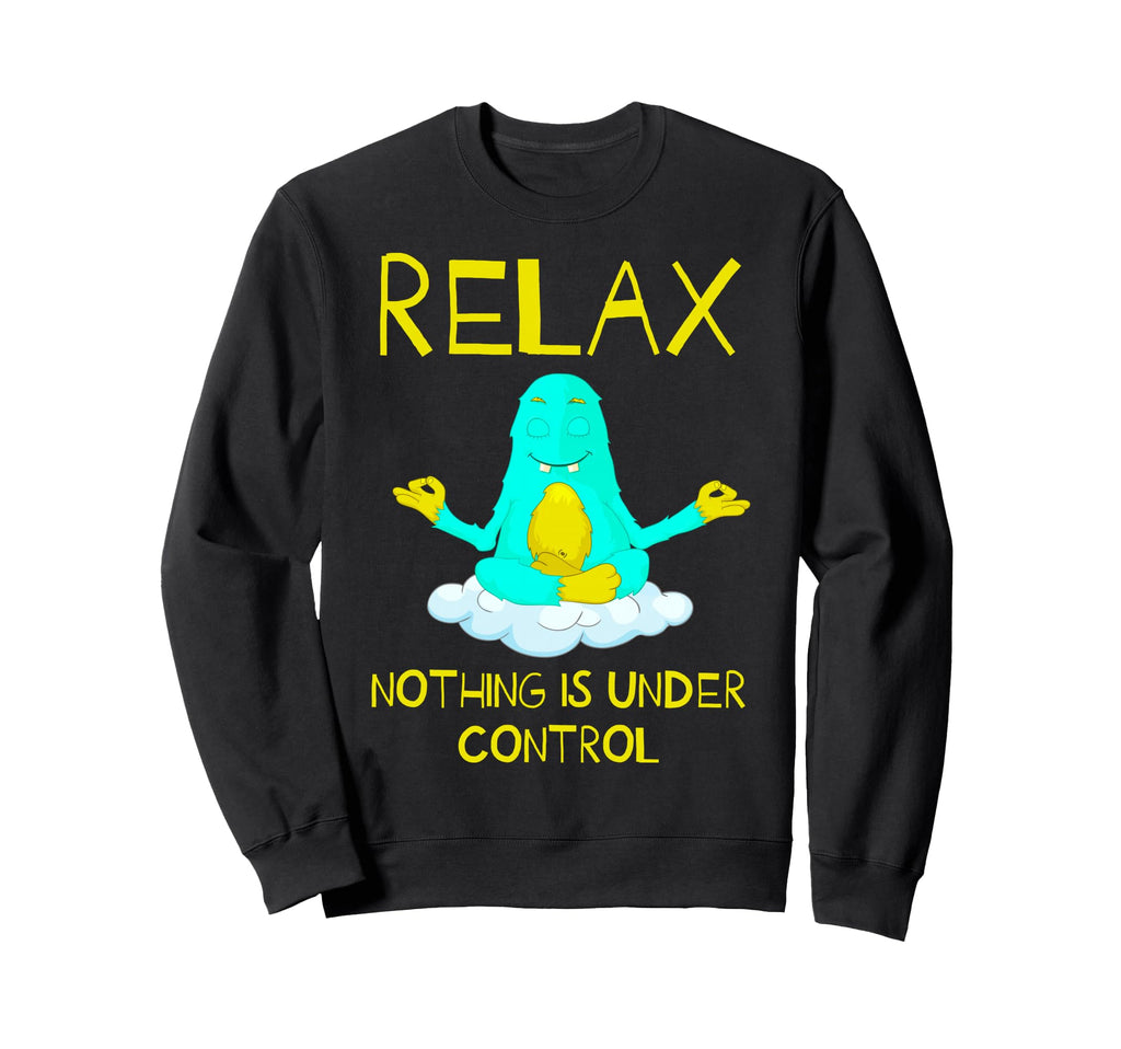 Relax Nothing Is Under Control Sweatshirt - Aesthetic Graphic Men Women - T-Shirt, Sweatshirt, Hoodie