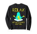 Relax Nothing Is Under Control Sweatshirt - Aesthetic Graphic Men Women - T-Shirt, Sweatshirt, Hoodie