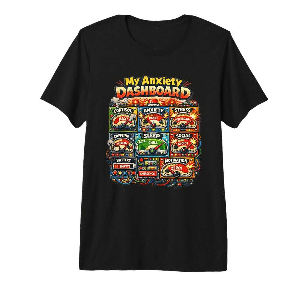 My Anxiety Dashboard Funny Mental T-Shirt - Trendy Graphic for Adults - T-Shirt, Sweatshirt, Hoodie