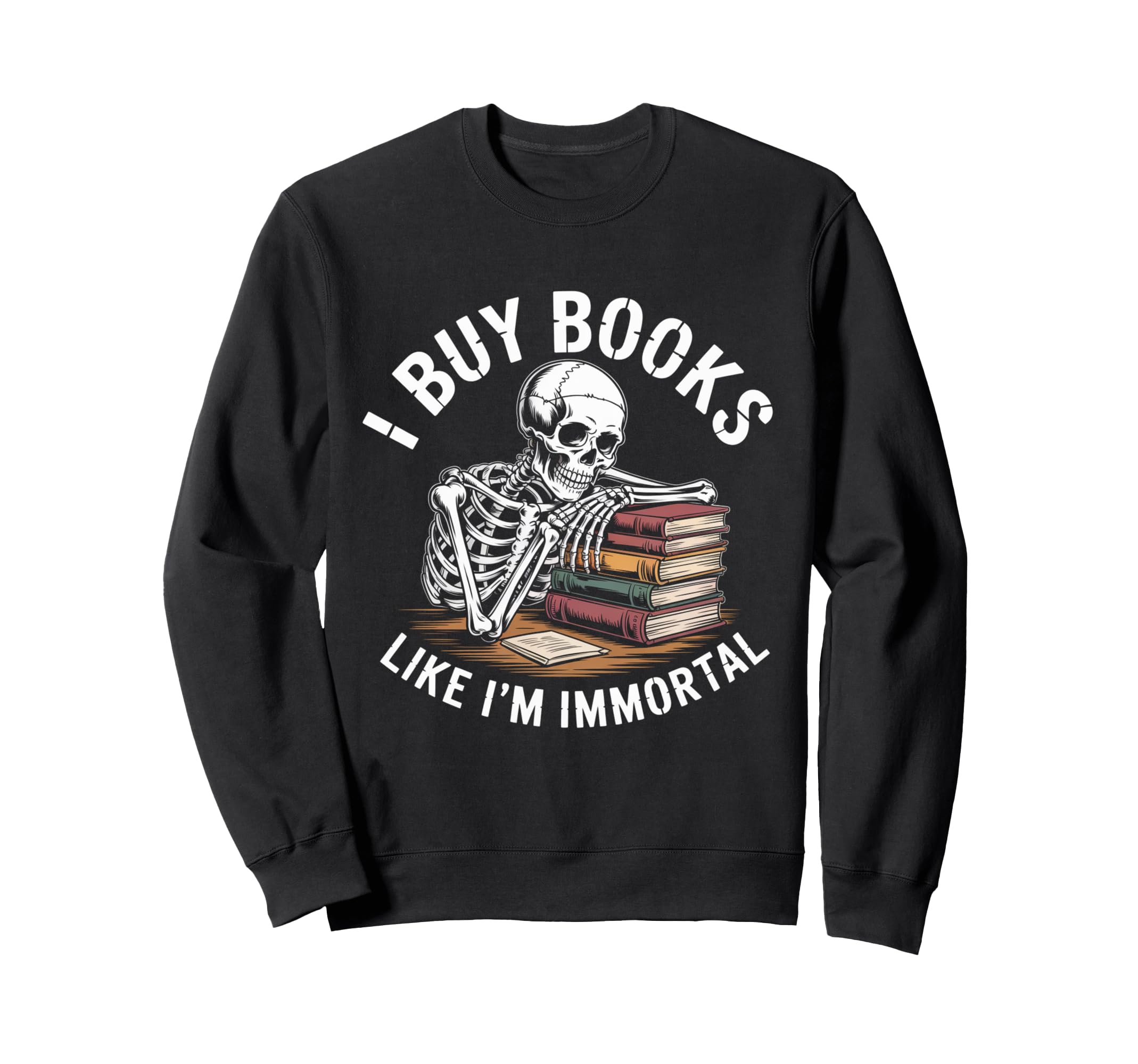 I Buy Books Like Im Immortal Sweatshirt - Fun Novelty Design for Adults - T-Shirt, Sweatshirt, Hoodie