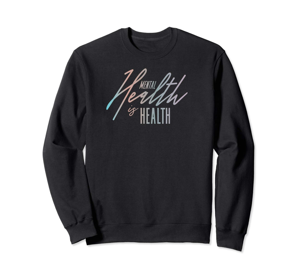 Mental Health Is Health Sweatshirt - Casual Everyday Wear Men Women - T-Shirt, Sweatshirt, Hoodie