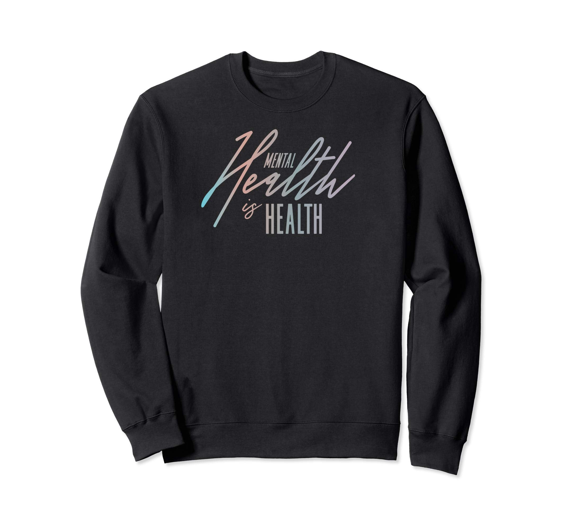 Mental Health Is Health Sweatshirt - Casual Everyday Wear Men Women - T-Shirt, Sweatshirt, Hoodie