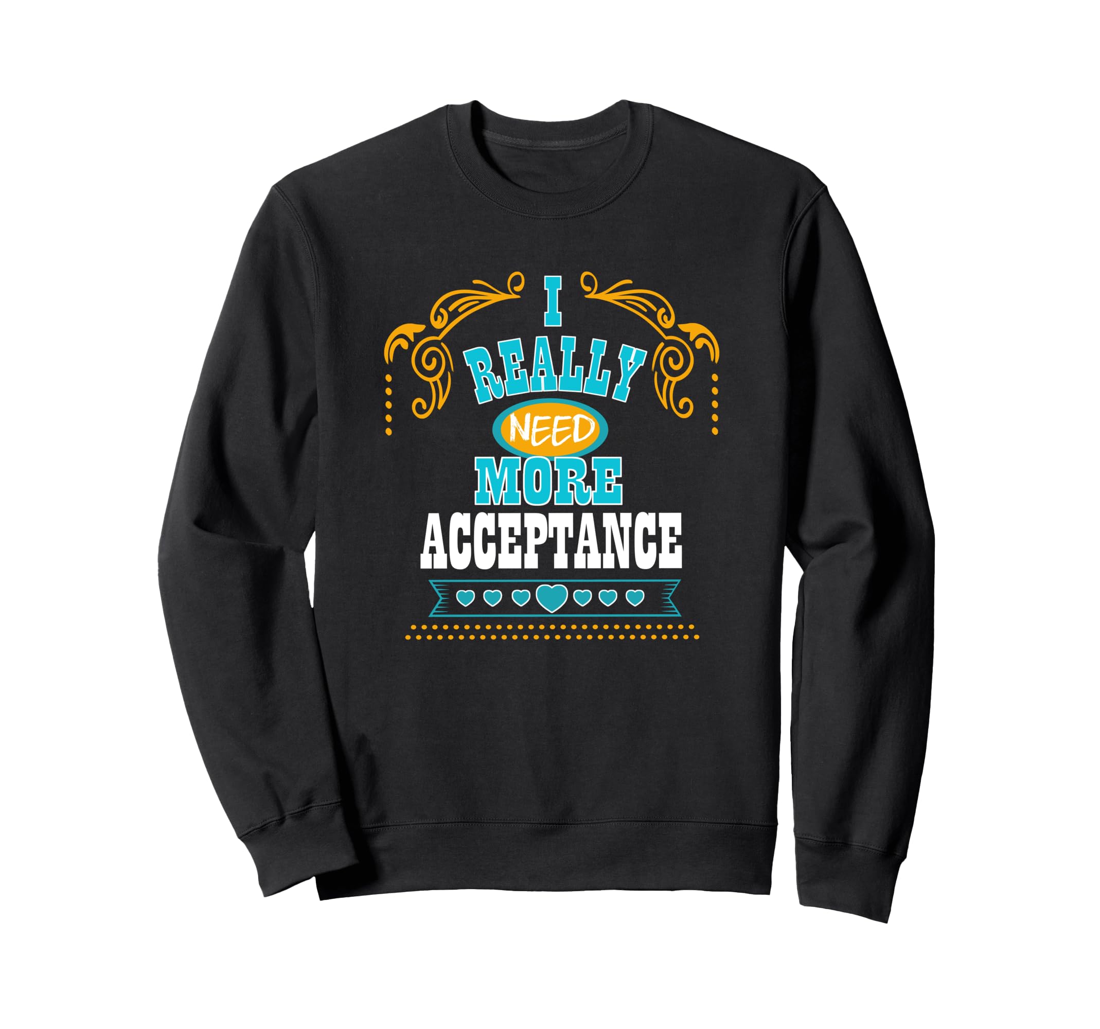 I Really Need More Acceptance Self Care Sweatshirt - Unique Graphic Unisex - T-Shirt, Sweatshirt, Hoodie