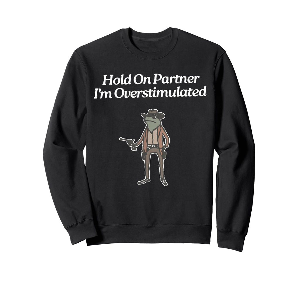 Hold Partner Im Overstimulated Sweatshirt - Aesthetic Graphic Men Women - T-Shirt, Sweatshirt, Hoodie