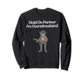 Hold Partner Im Overstimulated Sweatshirt - Aesthetic Graphic Men Women - T-Shirt, Sweatshirt, Hoodie