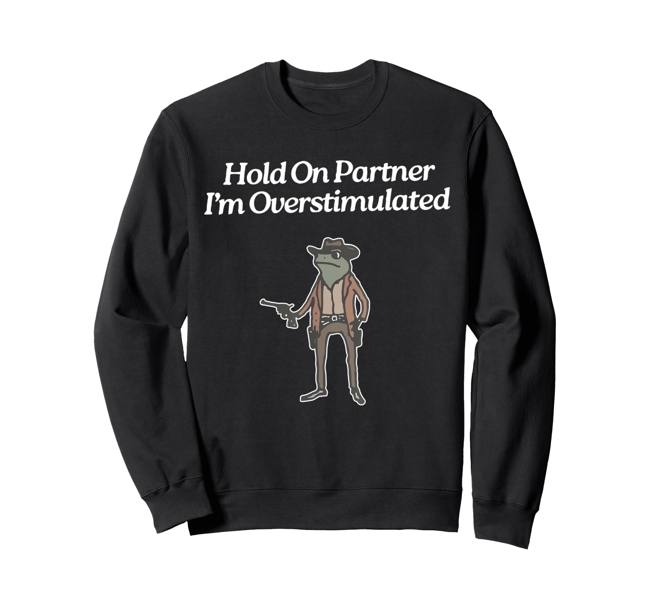Hold Partner Im Overstimulated Sweatshirt - Aesthetic Graphic Men Women - T-Shirt, Sweatshirt, Hoodie