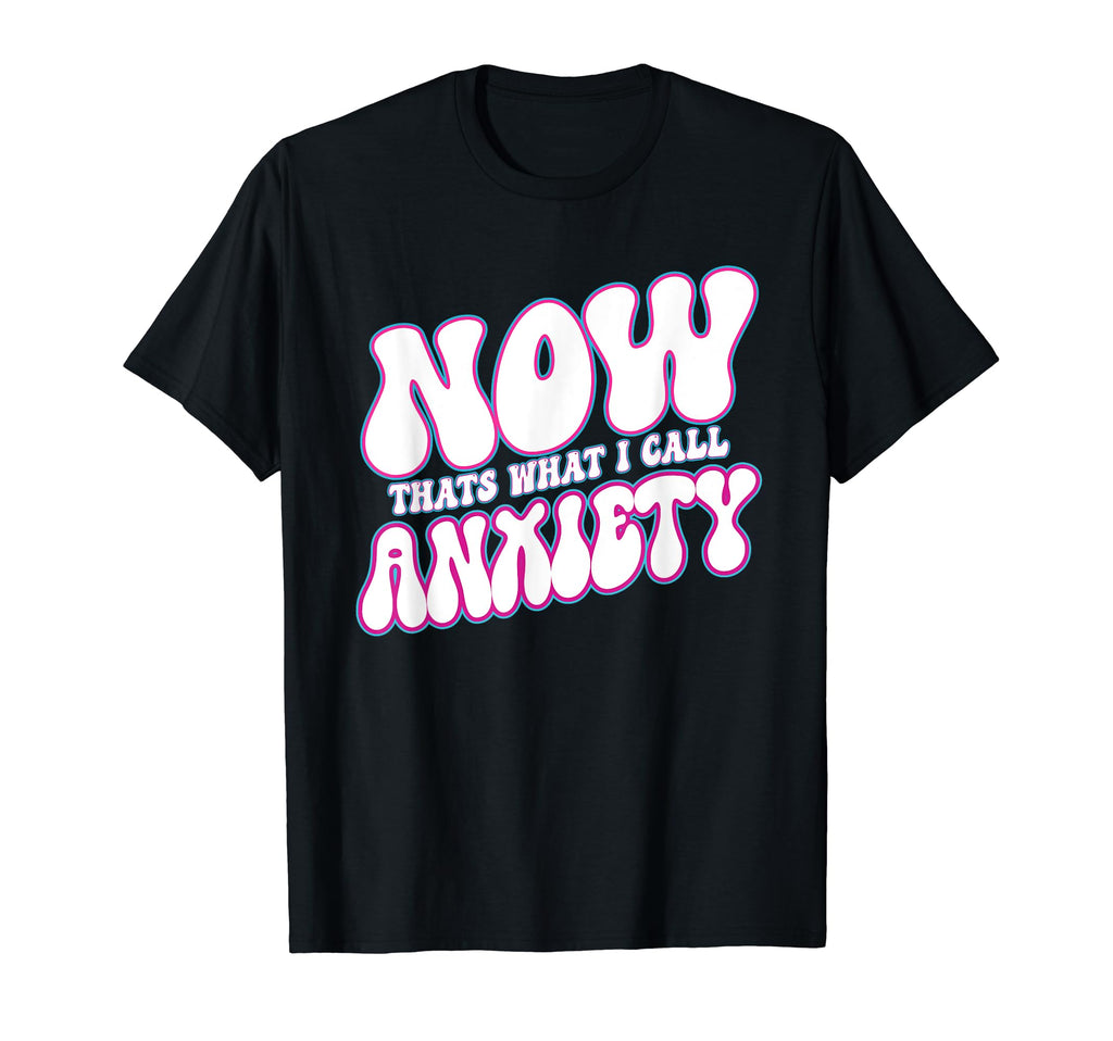 Now Thats What I Call Anxiety Funny T-Shirt - Graphic Print Men Women - T-Shirt, Sweatshirt, Hoodie