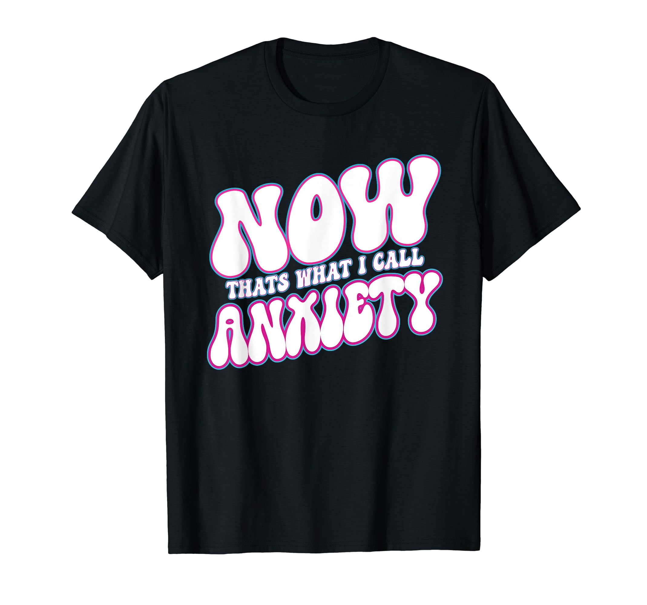 Now Thats What I Call Anxiety Funny T-Shirt - Graphic Print Men Women - T-Shirt, Sweatshirt, Hoodie