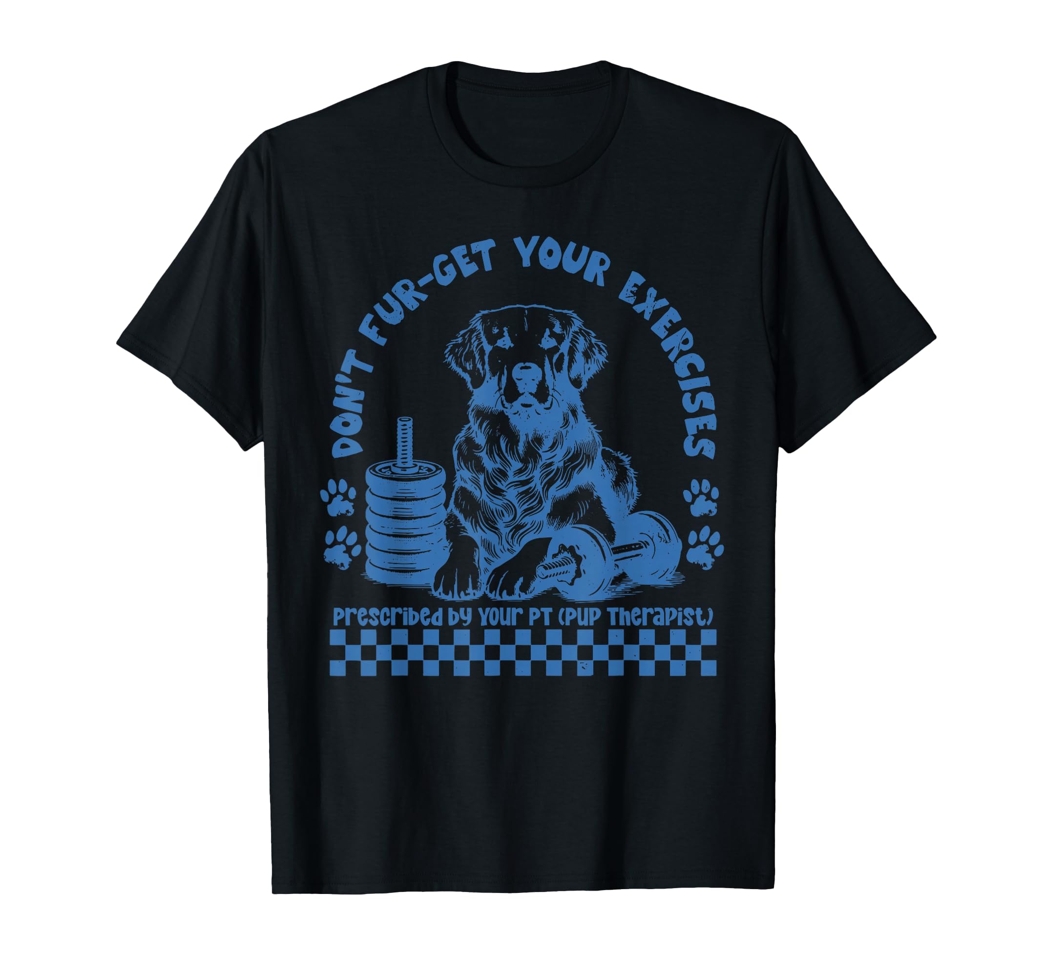 Dont Fur Get Your Exercises Dog Pt T-Shirt - Casual Everyday Wear Unisex - T-Shirt, Sweatshirt, Hoodie