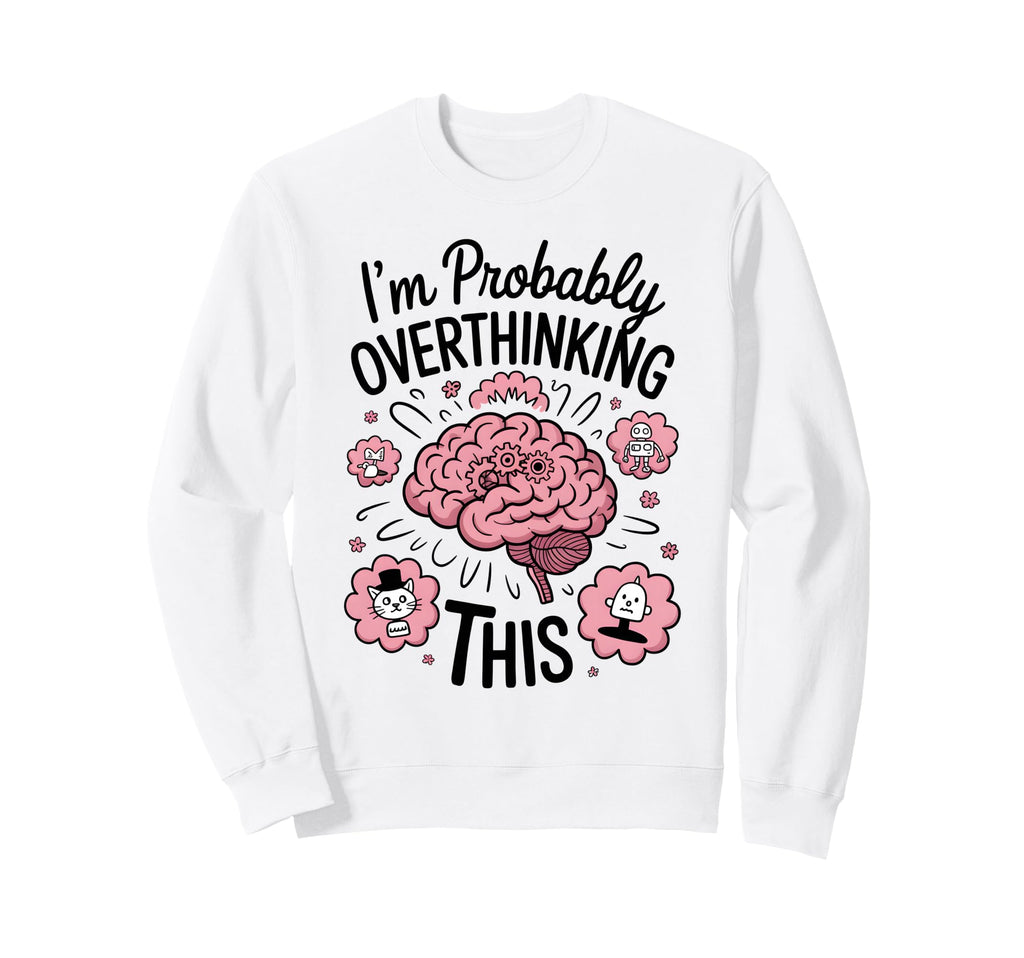 Funny Overthinking Anxiety Sweatshirt - Minimalist Print for Adults - T-Shirt, Sweatshirt, Hoodie