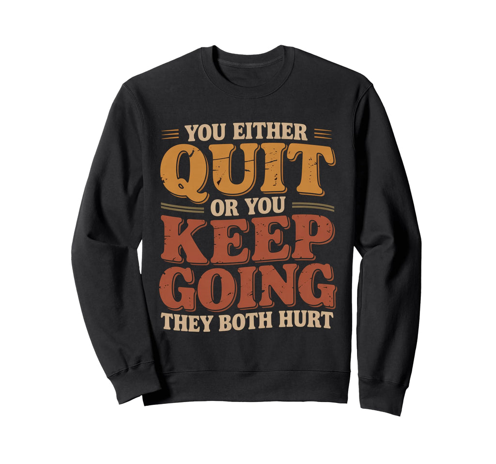 You Either Quit Or You Keep Going Sweatshirt - Graphic Print Men Women - T-Shirt, Sweatshirt, Hoodie