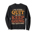You Either Quit Or You Keep Going Sweatshirt - Graphic Print Men Women - T-Shirt, Sweatshirt, Hoodie