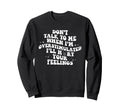 Dont Talk To Me Im Overstimulated Sweatshirt - Streetwear Style Men Women - T-Shirt, Sweatshirt, Hoodie