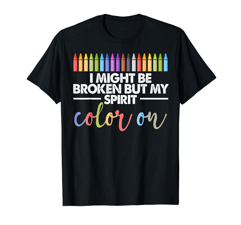 I Might Be Broken But My Spirit T-Shirt - Custom Art Print for Adults - T-Shirt, Sweatshirt, Hoodie