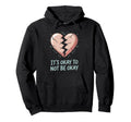 Mental Health Its Okay To Not Be Okay Hoodie - Aesthetic Graphic Unisex - T-Shirt, Sweatshirt, Hoodie