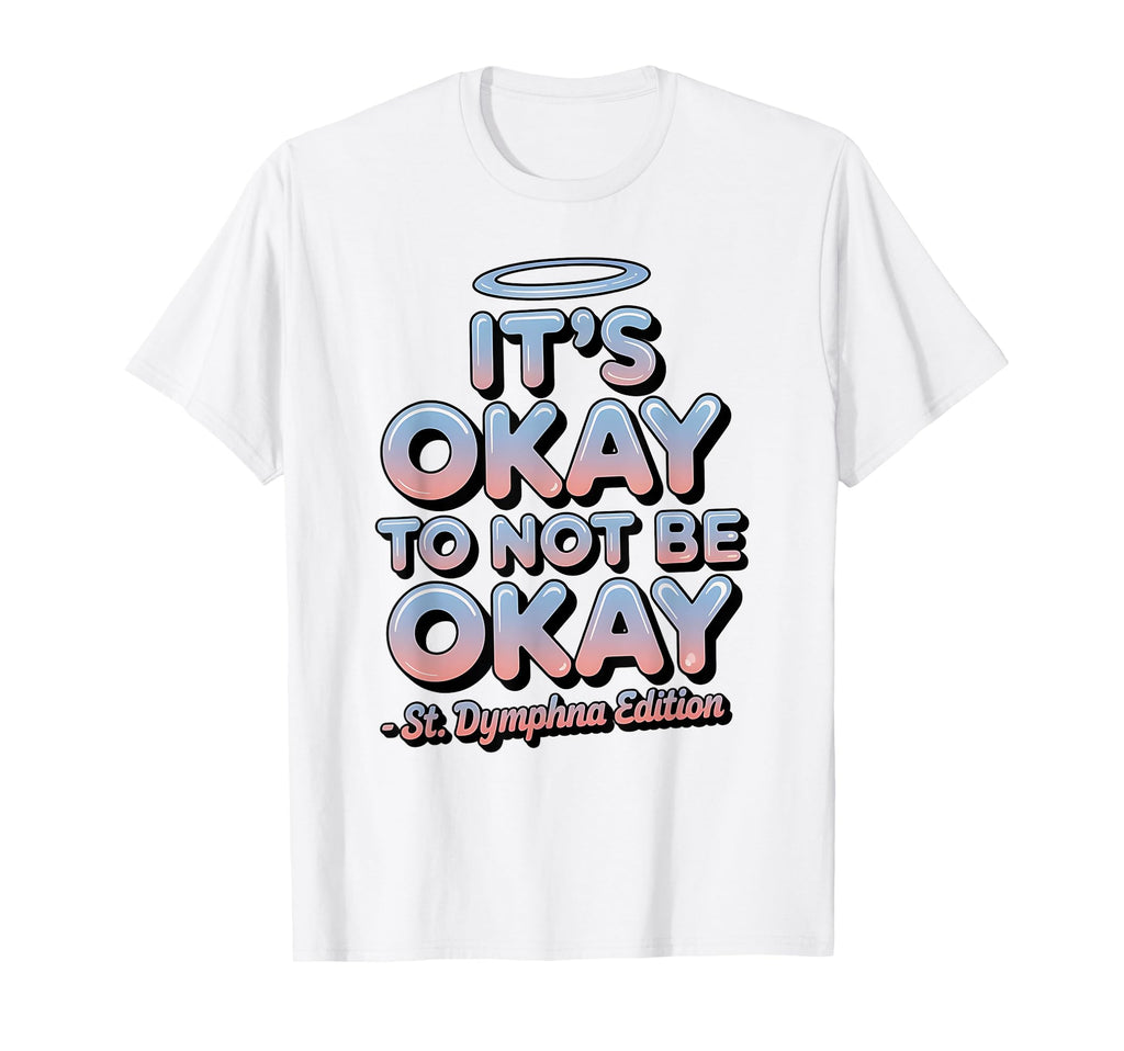 Its Okay To Not Be Okay St Dymphna 90S T-Shirt - Graphic Print Unisex - T-Shirt, Sweatshirt, Hoodie