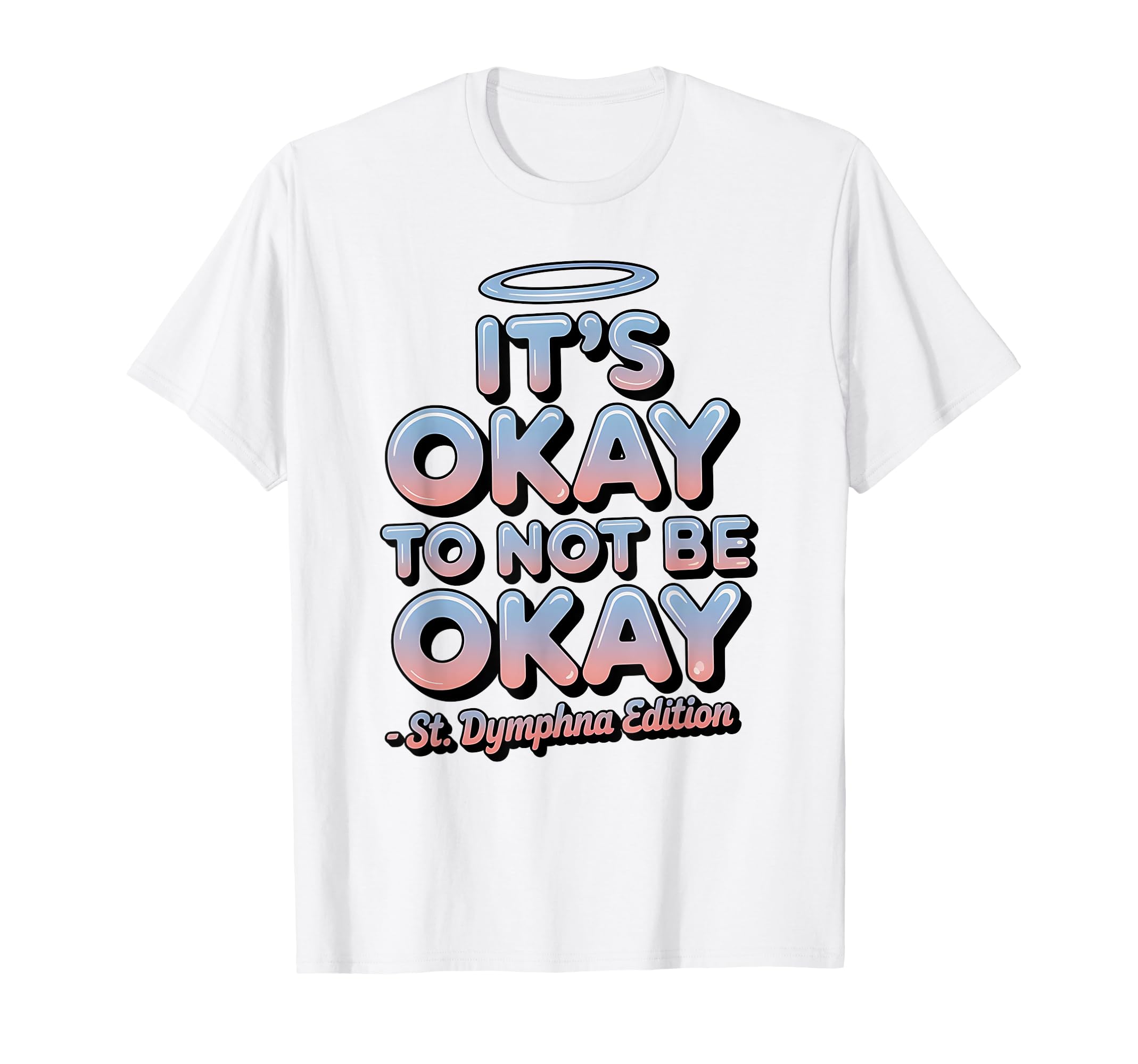 Its Okay To Not Be Okay St Dymphna 90S T-Shirt - Graphic Print Unisex - T-Shirt, Sweatshirt, Hoodie