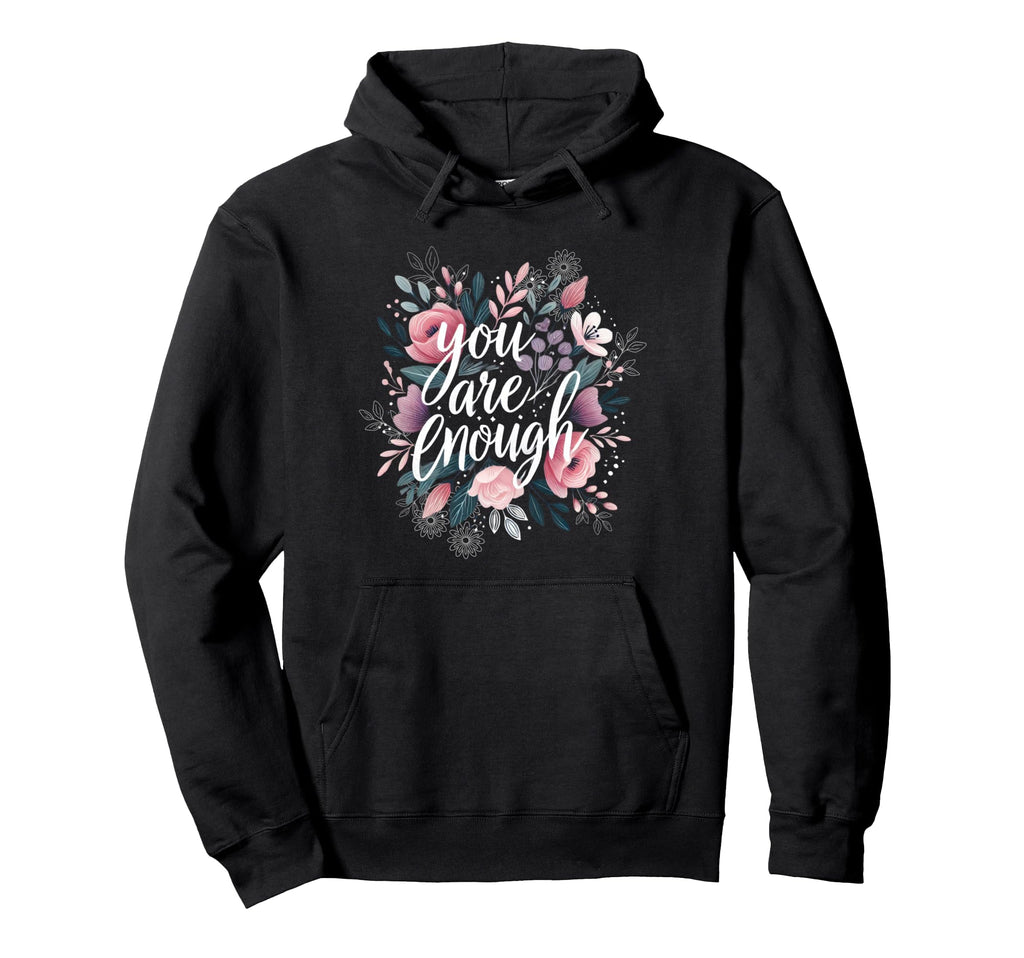 Inspirational Floral You Are Enough Hoodie - Trendy Graphic for Adults - T-Shirt, Sweatshirt, Hoodie
