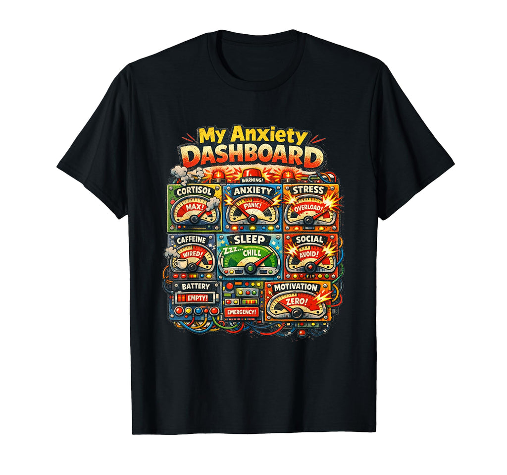 My Anxiety Dashboard Funny Mental T-Shirt - Fun Novelty Design Unisex - T-Shirt, Sweatshirt, Hoodie