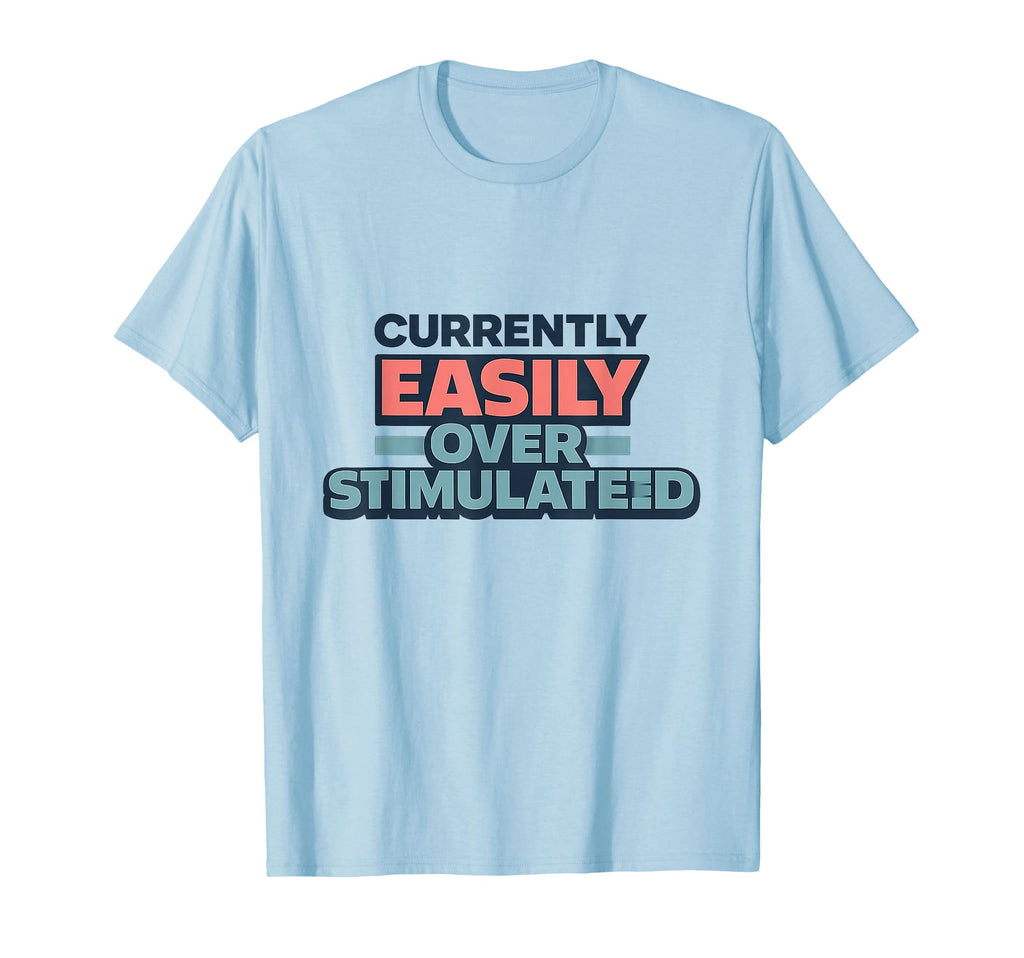 Currently Easily Overstimulated T-Shirt - Trendy Graphic Men Women - T-Shirt, Sweatshirt, Hoodie