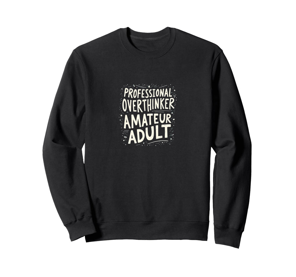 Professional Overthinker Amateur Sweatshirt - Trendy Graphic Men Women - T-Shirt, Sweatshirt, Hoodie