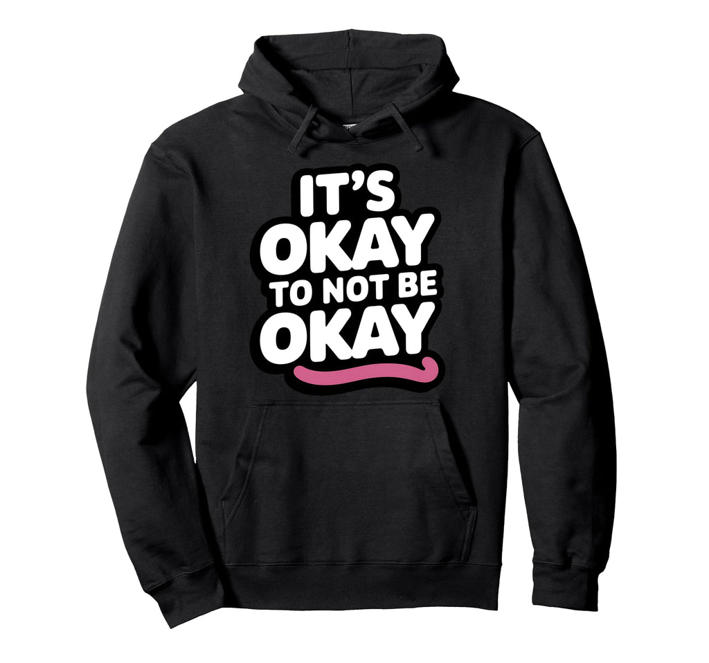 Its Okay To Not Be Okay Positive Hoodie - Unique Graphic Men Women - T-Shirt, Sweatshirt, Hoodie