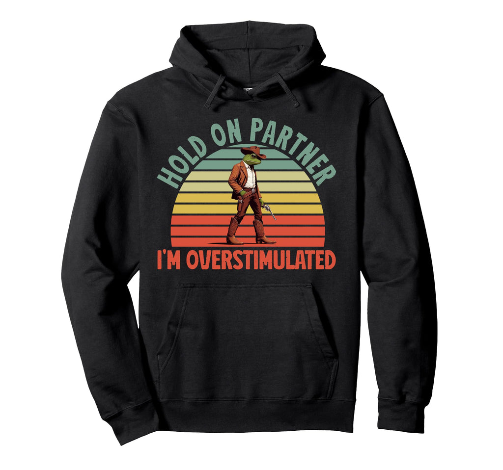 Hold Partner Im Overstimulated Funny Hoodie - Novelty Apparel Unisex - T-Shirt, Sweatshirt, Hoodie