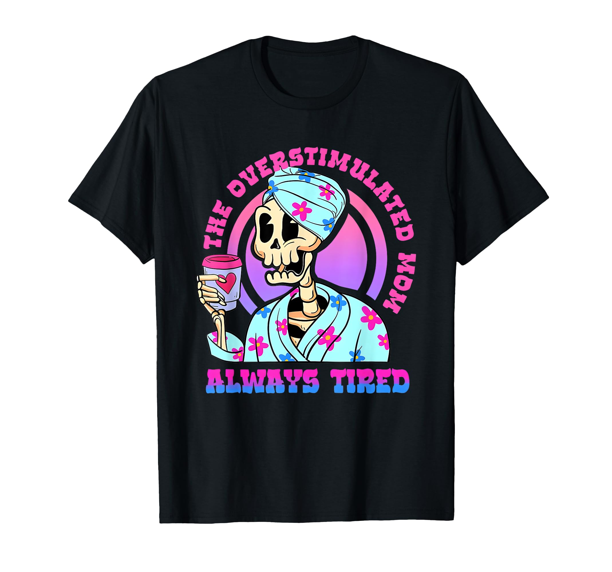 Overstimulated Mom Always Mom Always T-Shirt - Graphic Print Men Women - T-Shirt, Sweatshirt, Hoodie