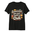Sometimes You Just Need To Chill Relax T-Shirt - Graphic Print for Adults - T-Shirt, Sweatshirt, Hoodie
