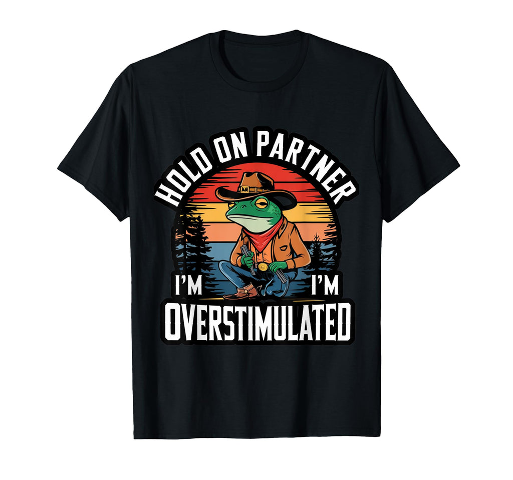 Hold Partner Im Overstimulated Cowboy T-Shirt - Streetwear Style Men Women - T-Shirt, Sweatshirt, Hoodie