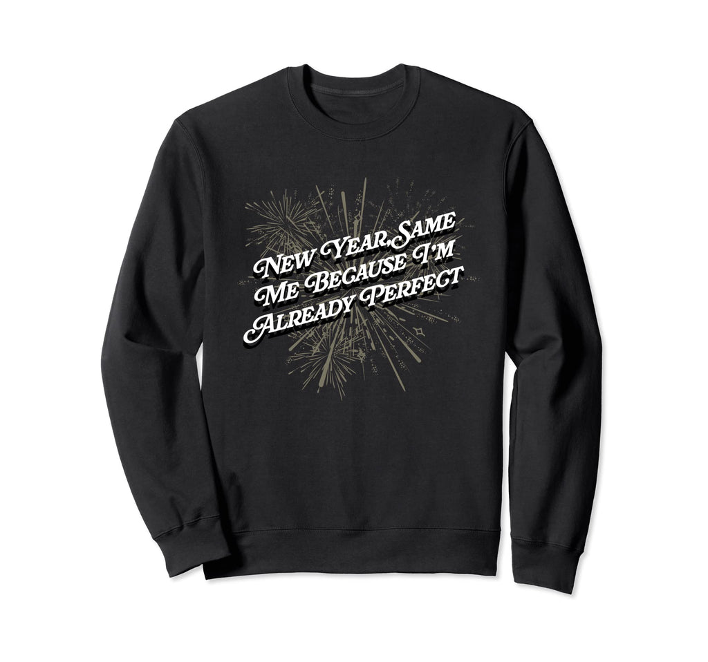 New Year Same Me Self Love Sarcastic Sweatshirt - Novelty Apparel Unisex - T-Shirt, Sweatshirt, Hoodie