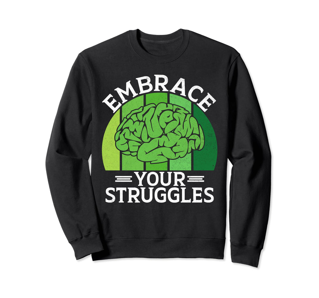Embrace Your Struggles Mental Health Sweatshirt - Fun Novelty Design Unisex - T-Shirt, Sweatshirt, Hoodie