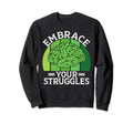 Embrace Your Struggles Mental Health Sweatshirt - Fun Novelty Design Unisex - T-Shirt, Sweatshirt, Hoodie