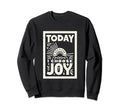 Today I Choose Joy Sweatshirt - Novelty Apparel for Adults - T-Shirt, Sweatshirt, Hoodie